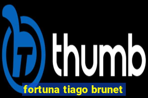 fortuna tiago brunet